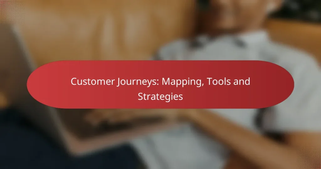 Customer Journeys: Mapping, Tools and Strategies