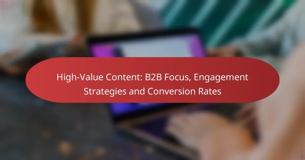 High-Value Content: B2B Focus, Engagement Strategies and Conversion Rates