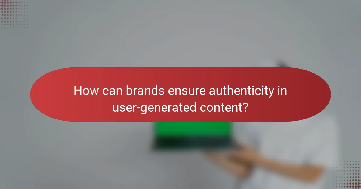 How can brands ensure authenticity in user-generated content?