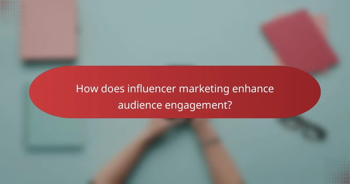 How does influencer marketing enhance audience engagement?