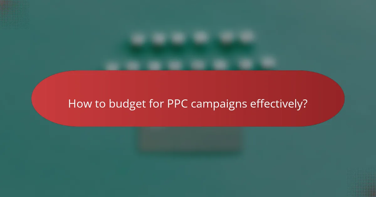 How to budget for PPC campaigns effectively?
