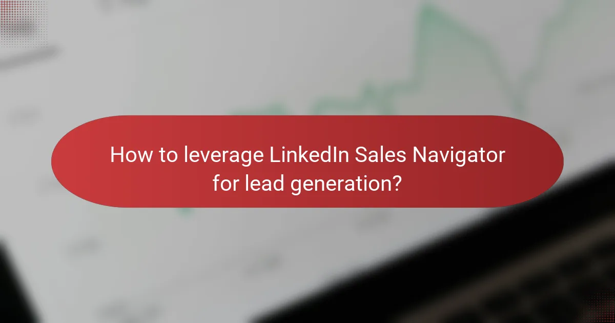 How to leverage LinkedIn Sales Navigator for lead generation?