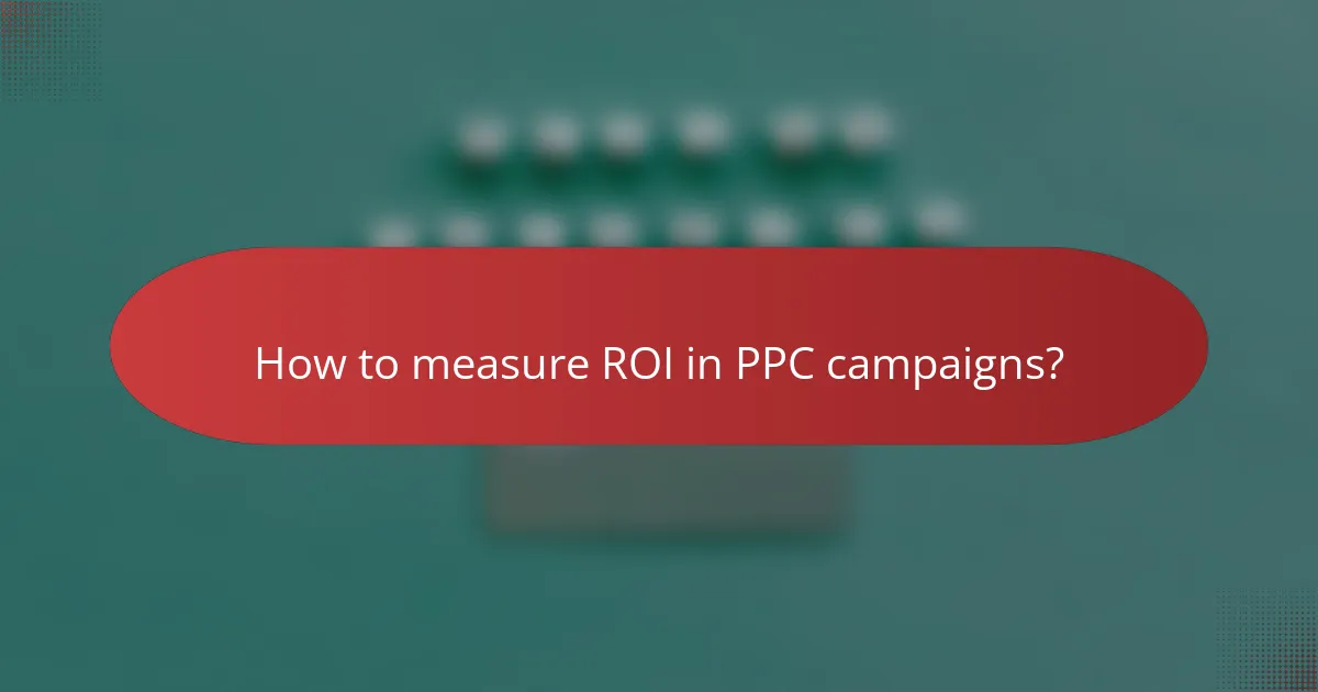 How to measure ROI in PPC campaigns?