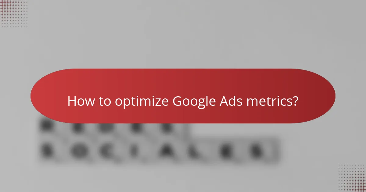 How to optimize Google Ads metrics?