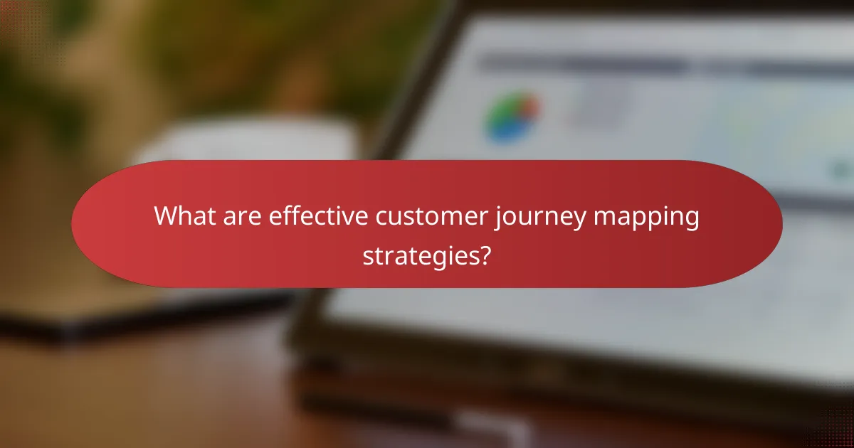 What are effective customer journey mapping strategies?
