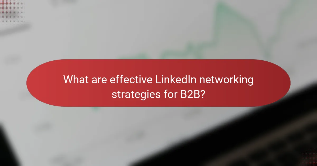 What are effective LinkedIn networking strategies for B2B?
