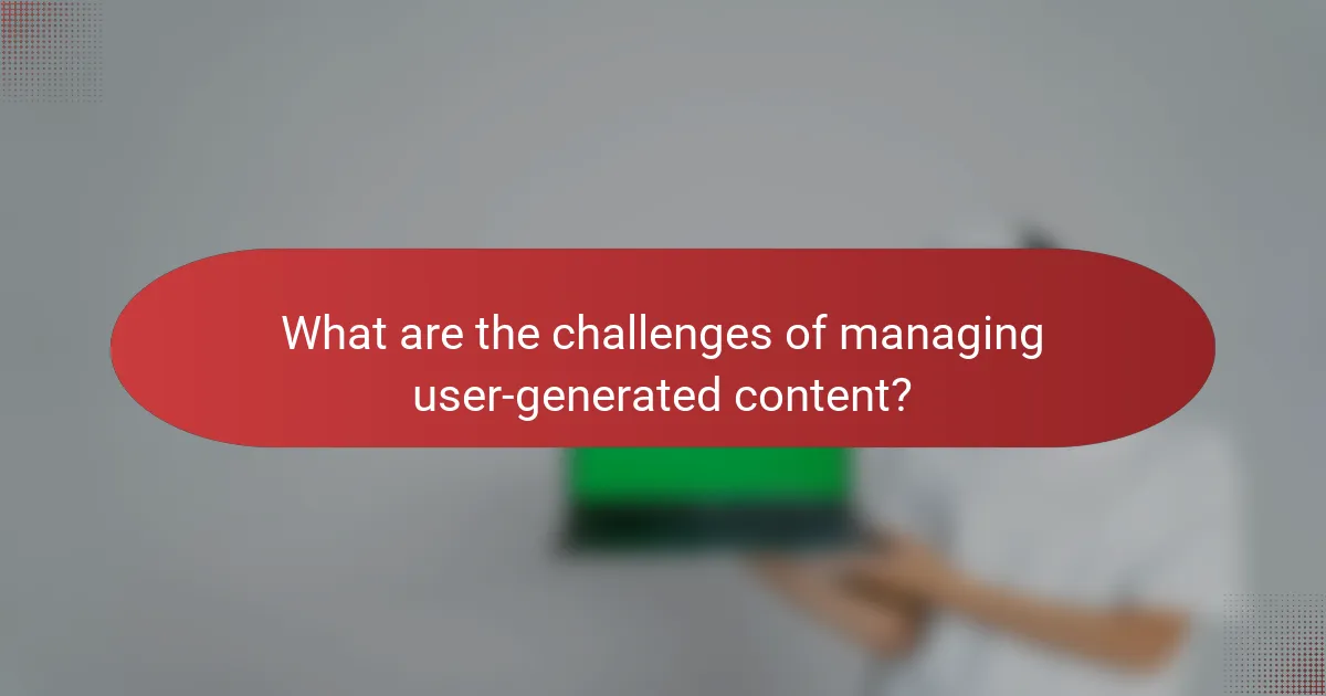 What are the challenges of managing user-generated content?