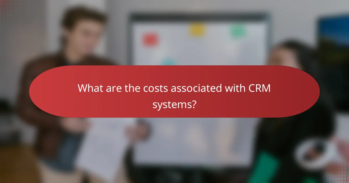 What are the costs associated with CRM systems?