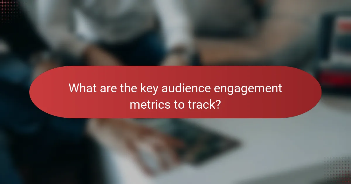 What are the key audience engagement metrics to track?