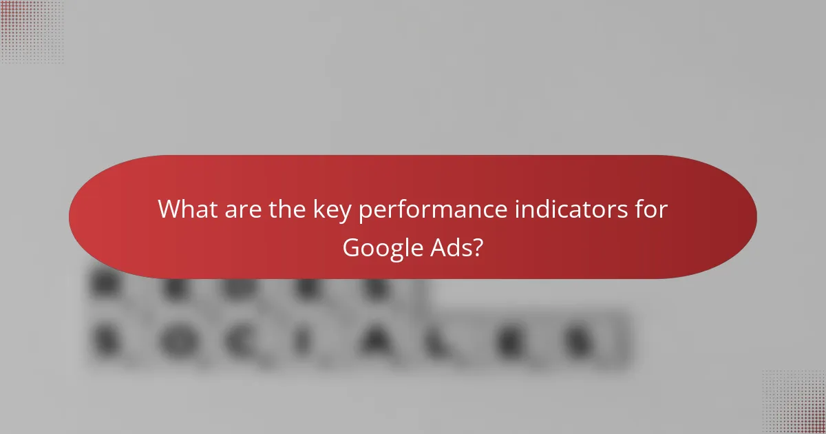 What are the key performance indicators for Google Ads?