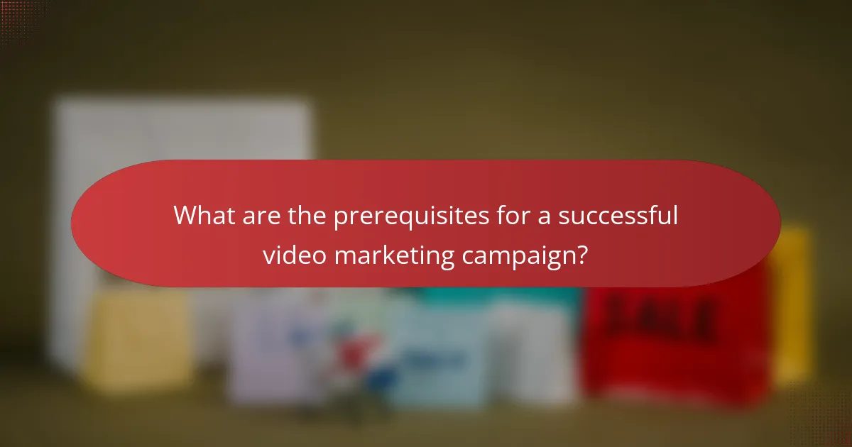 What are the prerequisites for a successful video marketing campaign?