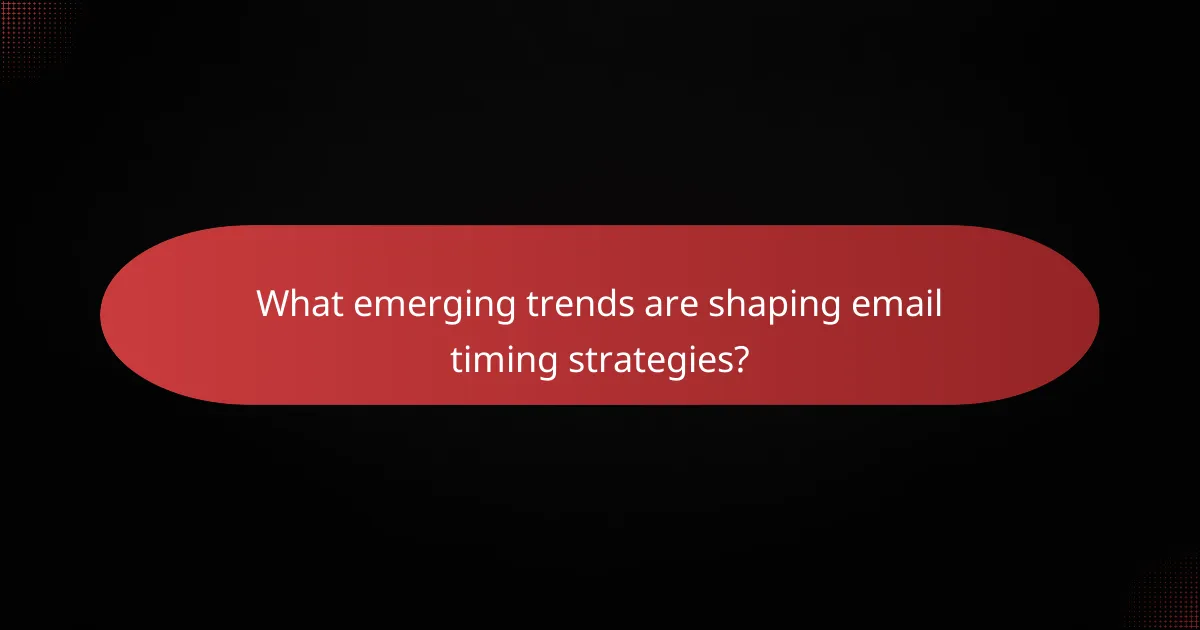 What emerging trends are shaping email timing strategies?