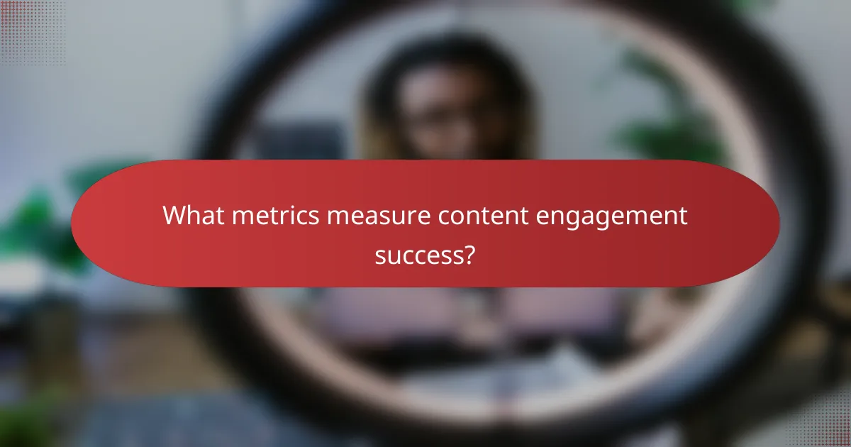 What metrics measure content engagement success?