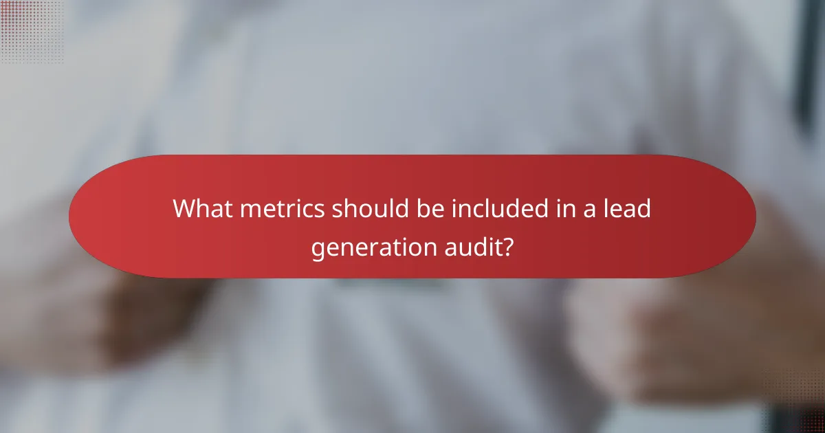 What metrics should be included in a lead generation audit?