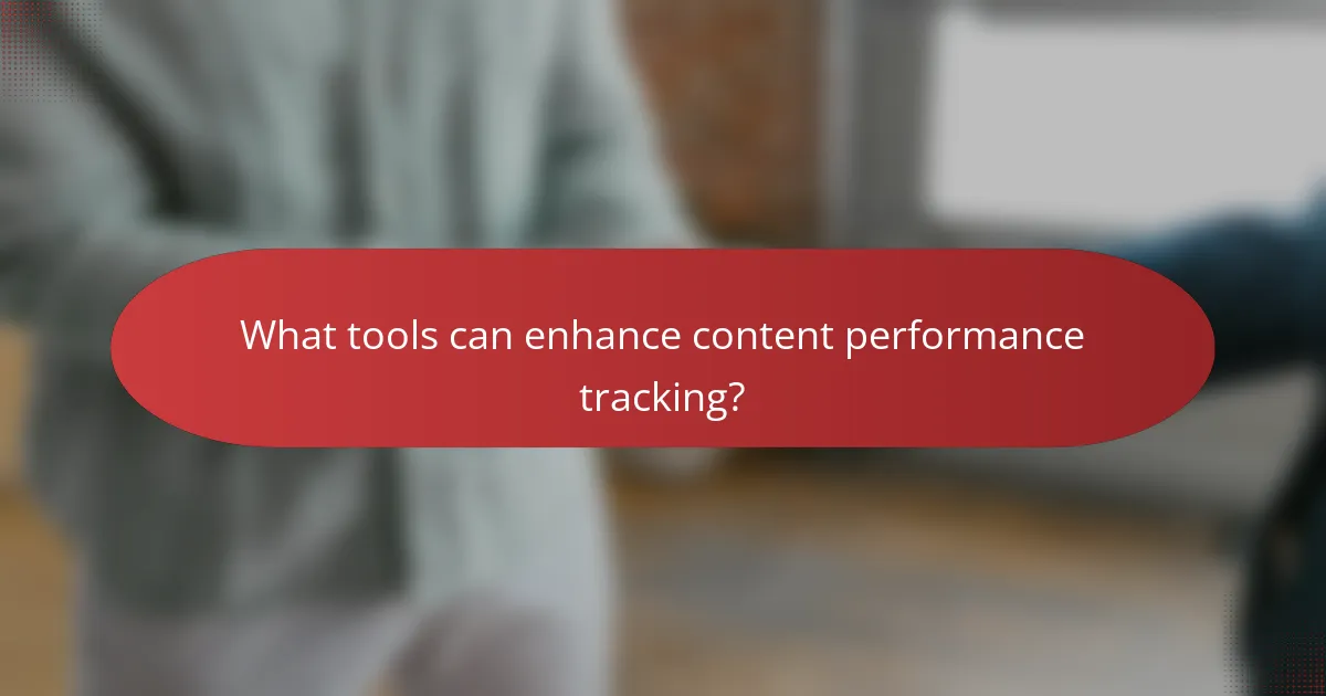 What tools can enhance content performance tracking?